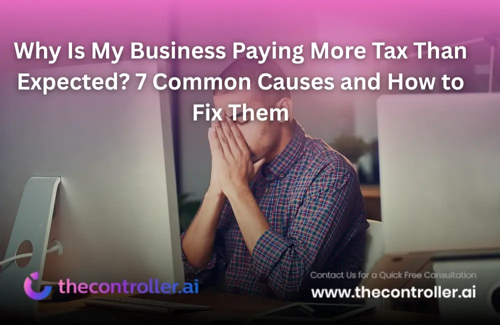 Why Is My Business Paying More Tax Than Expected? 7 Common Causes and How to Fix Them
